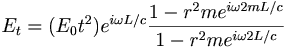 E_t = (E_0 t^2) e^{i \omega L/c} \frac{ 1 - r^2m e^{i \omega 2mL/c}} {1 - r^2m e^{i \omega 2L/c}}