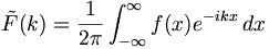 
\tilde{F}(k) = \frac{1}{2 \pi} \int_{-\infty}^{\infty} f(x) e^{-i k x} \, dx
