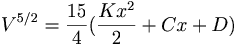  V^{5/2} = \frac{15}{4}(\frac{K x^2}{2} + Cx + D)