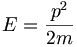 E = \frac{p^2}{2 m}