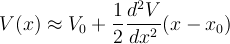  V(x) \approx V_0 + \frac{1}{2}\frac{d^2 V}{dx^2} (x - x_0) 