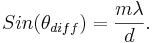 
 Sin(\theta_{diff})=\frac{m \lambda}{d}.

