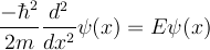  \frac{- \hbar ^2}{2m} \frac{d^2}{dx^2} \psi(x) = E \psi(x) 
