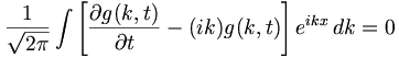 
\frac{1}{\sqrt{2 \pi}} \int \left[ \frac{\partial g(k,t)}{\partial t} - (i k) g(k, t) \right] e^{i k x} \, dk = 0
