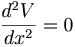 \frac{d^2V}{dx^2} = 0 