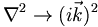 
\nabla^2 \rightarrow (i \vec{k})^2
