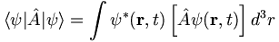 \langle \psi 
|\hat{A}|\psi \rangle = \int \psi^*(\mathbf{r},t) \left[ \hat{A} \psi(\mathbf{r},t) \right] d^3 r