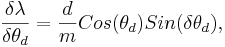 
\frac{\delta \lambda}{\delta \theta_{d}}=\frac{d}{m}Cos(\theta_{d})Sin({\delta \theta_{d}}),
