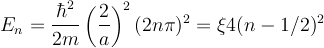  E_n = \frac{\hbar^2}{2m} \left( \frac{2}{a} \right) ^2 (2 n \pi)^2  = \xi 4(n-1/2)^2  \ 