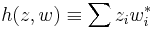 h(z,w) \equiv \sum z_i w^* _i