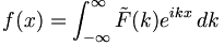 
f(x) = \int_{-\infty}^{\infty} \tilde{F}(k) e^{i k x} \, dk
