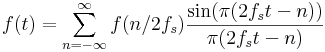 
f(t) = \sum _ {n = - \infty} ^ \infty f(n/2f_s) \frac{\sin(\pi (2 f_s t -n))}{\pi (2 f_s t -n)}

