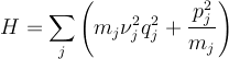  H = \sum _ j \left( m_j \nu_j ^2 q_j ^2 + \frac{p_j ^2}{m_j} \right)  